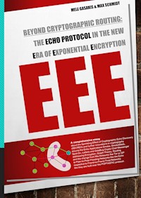 Beyond Cryptographic Routing: The Echo Protocol in the new Era of Exponential Encryption (EEE) - Mele Gasakis - ebook