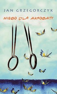 Niebo dla akrobaty OPR. MK - Jan Grzegorczyk - ebook