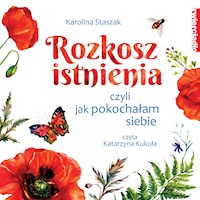 Rozkosz istnienia, czyli jak pokochałam siebie - Karolina Staszak - ebook + audiobook