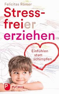 Stressfreier erziehen - Felicitas Römer - ebook