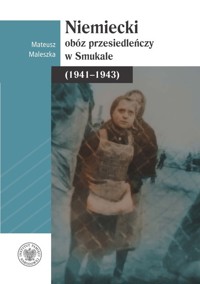 Niemiecki obóz przesiedleńczy w Smukale (1941-1943) - Maleszka Mateusz - książka