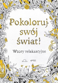 Pokoloruj swój świat! Wzory relaksacyjne - Blue Star Publishing - książka