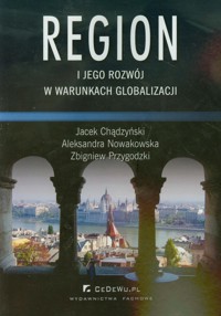 Region i jego rozwój w warunkach globalizacji - Chądzyński Jacek, Nowakowska Aleksandra, Przygodzki Zbigniew - książka