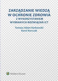 Zarządzanie wiedzą w ochronie zdrowia z wykorzystaniem wybranych rozwiązań ICT - Karkowski Tomasz Adam, Korczak Karol - książka