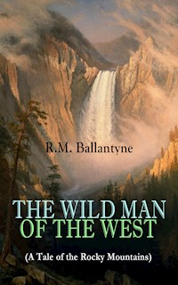 THE WILD MAN OF THE WEST (A Tale of the Rocky Mountains) - R. M. Ballantyne - ebook