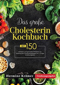 Das große Cholesterin Kochbuch! Inklusive Ratgeberteil, Nährwertangaben und 14 Tage Ernährungsplan! 1. Auflage - Hermine Krämer - ebook