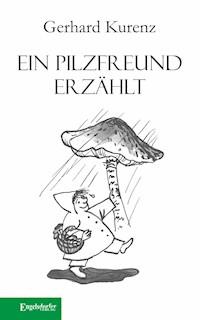 Ein Pilzfreund erzählt - Gerhard Kurenz - ebook