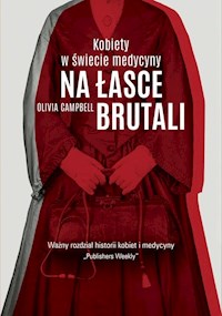 Na łasce brutali Kobiety w świecie medycyny - Campbell Olivia - książka