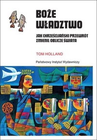 Boże władztwo. Jak chrześcijański przewrót zmienił oblicze świata - Tom Holland - ebook + książka
