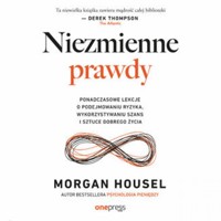 Niezmienne prawdy. Ponadczasowe lekcje o podejmowaniu ryzyka, wykorzystywaniu szans i sztuce dobrego życia - Housel Morgan - audiobook