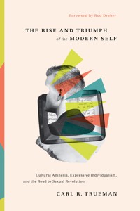The Rise and Triumph of the Modern Self - Carl R. Trueman - ebook