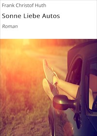 Sonne Liebe Autos - Frank Christof Huth - ebook