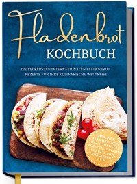Fladenbrot Kochbuch: Die leckersten internationalen Fladenbrot Rezepte für Ihre kulinarische Weltreise - Pita, Pide, Flammkuchen, Naan, Tortilla, Focaccia, Lavash, Chapati, Roti, Knäckebrot u.v.m. - Ann-Kathrin Lütjens - ebook