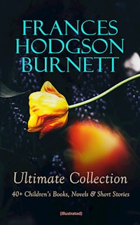 FRANCES HODGSON BURNETT Ultimate Collection: 40+ Children's Books, Novels & Short Stories (Illustrated) - Frances Hodgson Burnett - ebook
