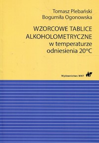 Wzorcowe tablice alkoholometryczne w temperaturze odniesienia 20 stopni Celsjusza - Plebański Tomasz, Ogonowska Bogumiła - książka
