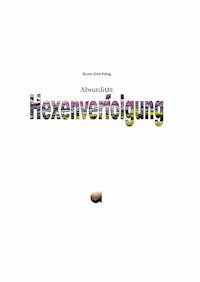 Absurdität: Hexenverfolgung - Bruno Emil König - ebook