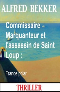 Commissaire Marquanteur et l'assassin de Saint Loup : France polar - Alfred Bekker - ebook