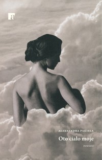 Oto ciało moje - Pakieła Aleksandra - ebook + książka