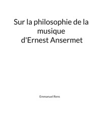 Sur la philosophie de la musique d'Ernest Ansermet - Emmanuel Rens - ebook