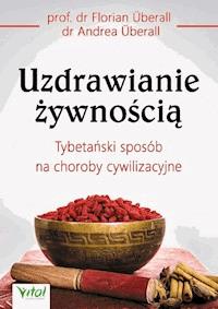 Uzdrawianie żywnością. Tybetański sposób na choroby cywilizacyjne - Florian Uberall, Andrea Uberall - ebook
