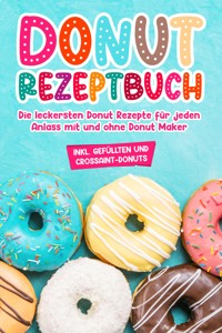 Donut Rezeptbuch: Die leckersten Donut Rezepte für jeden Anlass mit und ohne Donut Maker - Maike Sonnentau - ebook