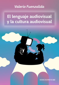 El lenguaje audiovisual y la cultura audiovisual - Valerio Fuenzalida - ebook