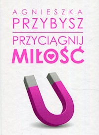 Przyciągnij miłość - Agnieszka Przybysz - książka