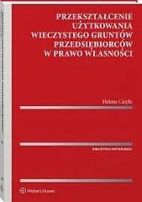 Przekształcenie użytkowania wieczystego gruntów przedsiębiorców w prawo własności - Helena Ciepła - książka