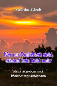 Wer nur Dunkelheit sieht, erkennt kein Licht mehr - Karlheinz Schudt - ebook