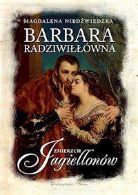 Barbara Radziwiłłówna. Zmierzch Jagiellonów - Magdalena Niedźwiedzka - ebook