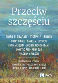 Przeciw szczęściu - Joseph E. Ledoux, Michele Moody-Adams, Bobby Bingle, Songyao Ren, Yolonda Y. Wilson, Daniel M. Haybron, Owen Flanagan, Anna Sun, Batja Mesquita - książka