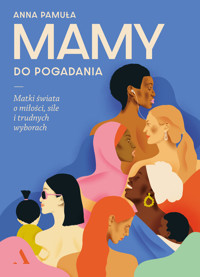 Mamy do pogadania. Matki świata o miłości, sile i trudnych wyborach - Anna Pamuła - książka