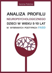 Analiza profilu neuropsychologicznego dzieci w wieku 5-10 lat w wybranych podtypach FASD - Palicka Iwona - ebook + książka