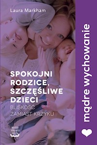 Spokojni rodzice, szczęśliwe dzieci - Markham Laura - książka