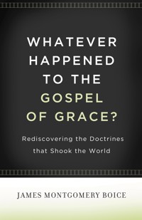 Whatever Happened to The Gospel of Grace? - James Montgomery Boice - ebook