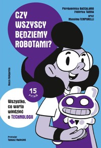 Czy wszyscy będziemy robotami? Wszystko, co warto wiedzieć o technologii - Baccalario Pierdomenico, Taddia Federico, Temporelli Massimo - książka