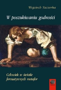 W poszukiwaniu godności - Szczerba Wojciech - książka
