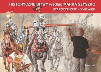 Historyczne Bitwy według Marka Szyszko. Starożytność - XVIII wiek - Marek Szyszko - książka