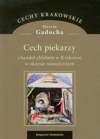 Cech piekarzy i handel chlebem w Krakowie w okresie nowożytnym - Gadocha Marcin - książka