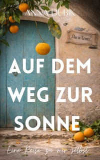 Auf dem Weg zur Sonne. Eine Reise zu mir selbst - Anna Dubik - ebook