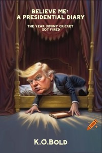 BELIEVE ME: A PRESIDENTIAL DIARY - K.O. Bold - ebook