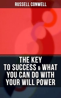 THE KEY TO SUCCESS & WHAT YOU CAN DO WITH YOUR WILL POWER - Russell Conwell - ebook