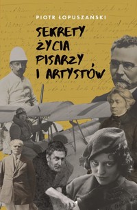 Sekrety życia pisarzy i artystów - Piotr Łopuszański - ebook + książka