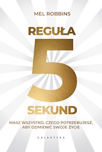 Reguła 5 sekund. Masz wszystko, czego potrzebujesz, aby odmienić swoje życie - Mel Robbins - ebook
