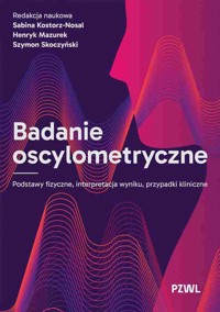 Badanie oscylometryczne. Podstawy fizyczne, interpretacja wyniku, przypadki kliniczne - Henryk Mazurek, Sabina Kostorz-Nosal, Szymon Skoczyński - książka