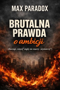 Brutalna prawda o ambicji - Dlaczego „więcej” nigdy nie znaczy „wystarczy - Max Paradox - ebook