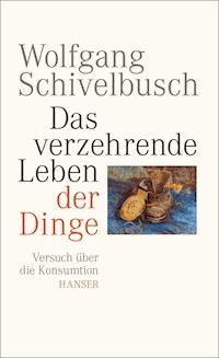 Das verzehrende Leben der Dinge - Wolfgang Schivelbusch - ebook