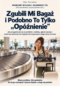 Zgubili Mi Bagaż i Podobno To Tylko „Opóźnienie” - Jak przygotować się na problem z walizką, zgłosić sprawę i przetrwać pierwsze dni wyjazdu bez kupowania całego życia od nowa - Max Paradox - ebook
