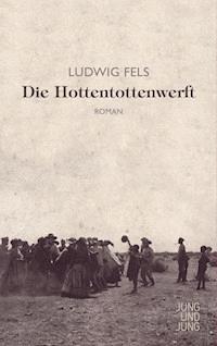 Die Hottentottenwerft - Ludwig Fels - ebook