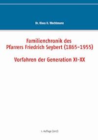 Familienchronik des Pfarrers Friedrich Seybert (1865-1955) - Vorfahren der Generation XI-XX - Klaus H. Wachtmann - ebook
